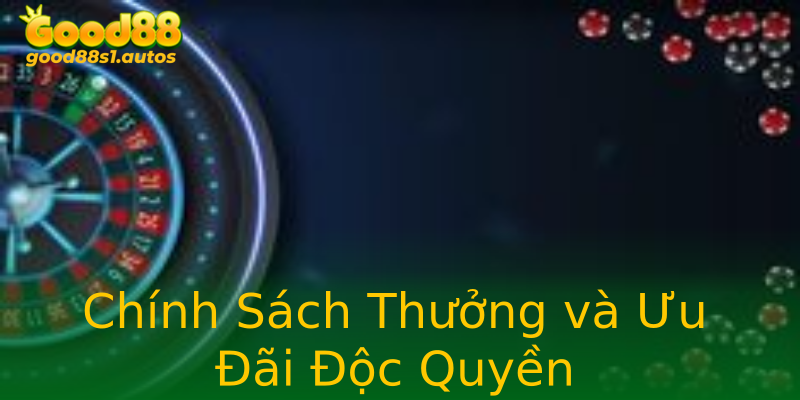 Chính Sách Thưởng và Ưu Đãi Độc Quyền Chính Sách Thưởng và Ưu Đãi Độc Quyền