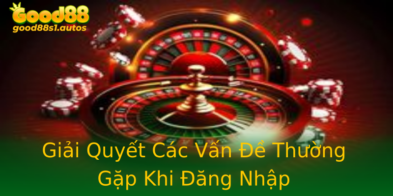 Giải Quyết Các Vấn Đề Thường Gặp Khi Đăng Nhập Giải Quyết Các Vấn Đề Thường Gặp Khi Đăng Nhập