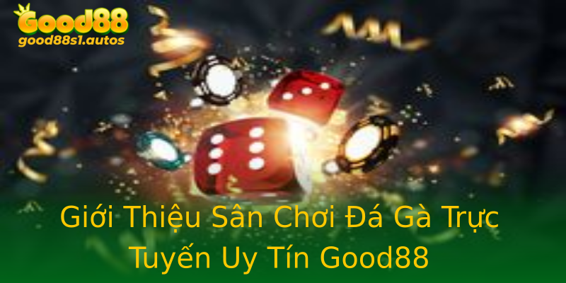 Giới Thiệu Sân Chơi Đá Gà Trực Tuyến Uy Tín Good88 Giới Thiệu Sân Chơi Đá Gà Trực Tuyến Uy Tín Good88