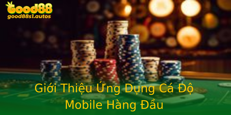 Giới Thiệu Ứng Dụng Cá Độ Mobile Hàng Đầu Giới Thiệu Ứng Dụng Cá Độ Mobile Hàng Đầu