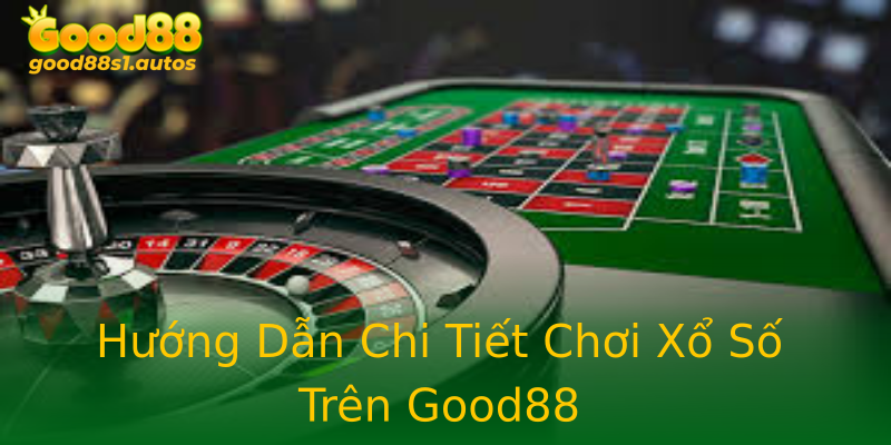 Hướng Dẫn Chi Tiết Chơi Xổ Số Trên Good88 Hướng Dẫn Chi Tiết Chơi Xổ Số Trên Good88