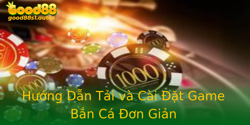 Hướng Dẫn Tải và Cài Đặt Game Bắn Cá Đơn Giản Hướng Dẫn Tải và Cài Đặt Game Bắn Cá Đơn Giản