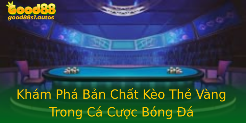 Khám Phá Bản Chất Kèo Thẻ Vàng Trong Cá Cược Bóng Đá Khám Phá Bản Chất Kèo Thẻ Vàng Trong Cá Cược Bóng Đá