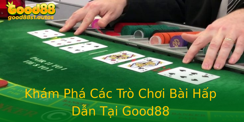 Khám Phá Các Trò Chơi Bài Hấp Dẫn Tại Good88 Khám Phá Các Trò Chơi Bài Hấp Dẫn Tại Good88