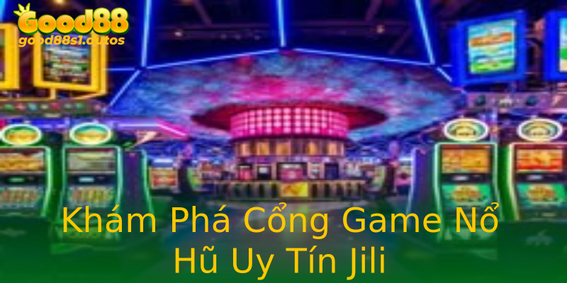 Khám Phá Cổng Game Nổ Hũ Uy Tín Jili Khám Phá Cổng Game Nổ Hũ Uy Tín Jili