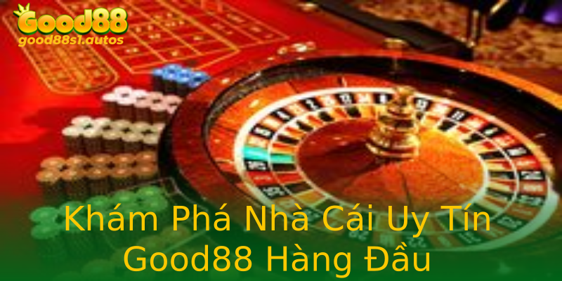 Khám Phá Nhà Cái Uy Tín Good88 Hàng Đầu Khám Phá Nhà Cái Uy Tín Good88 Hàng Đầu