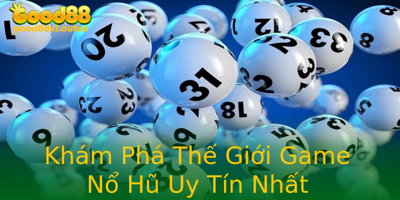 Khám Phá Thế Giới Game Nổ Hũ Uy Tín Nhất Khám Phá Thế Giới Game Nổ Hũ Uy Tín Nhất