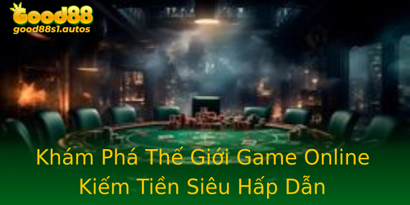 Khám Phá Thế Giới Game Online Kiếm Tiền Siêu Hấp Dẫn Khám Phá Thế Giới Game Online Kiếm Tiền Siêu Hấp Dẫn