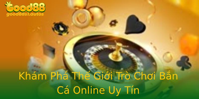 Khám Phá Thế Giới Trò Chơi Bắn Cá Online Uy Tín Khám Phá Thế Giới Trò Chơi Bắn Cá Online Uy Tín