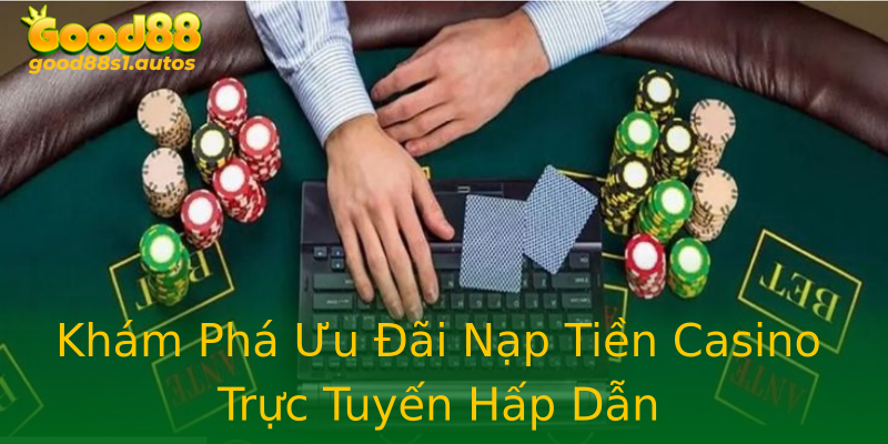 Khám Phá Ưu Đãi Nạp Tiền Casino Trực Tuyến Hấp Dẫn Khám Phá Ưu Đãi Nạp Tiền Casino Trực Tuyến Hấp Dẫn