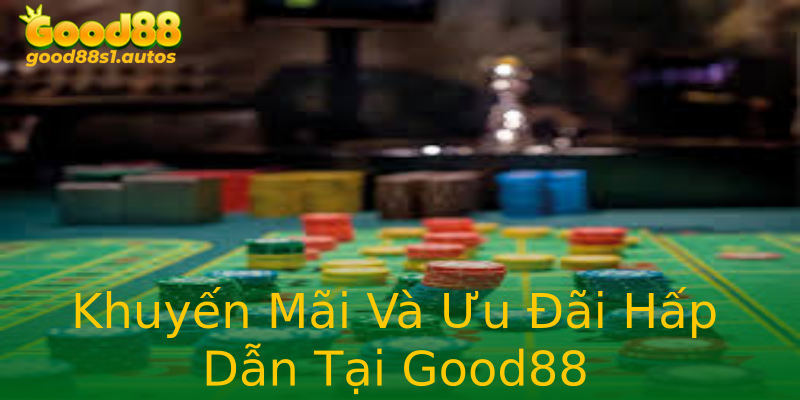 Khuyến Mãi Và Ưu Đãi Hấp Dẫn Tại Good88 Khuyến Mãi Và Ưu Đãi Hấp Dẫn Tại Good88