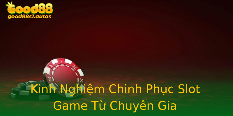 Kinh Nghiệm Chinh Phục Slot Game Từ Chuyên Gia Kinh Nghiệm Chinh Phục Slot Game Từ Chuyên Gia