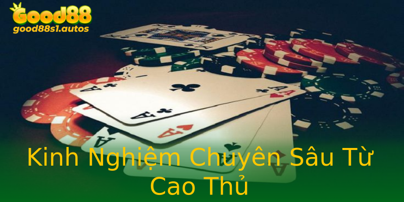 Kinh Nghiệm Chuyên Sâu Từ Cao Thủ Kinh Nghiệm Chuyên Sâu Từ Cao Thủ