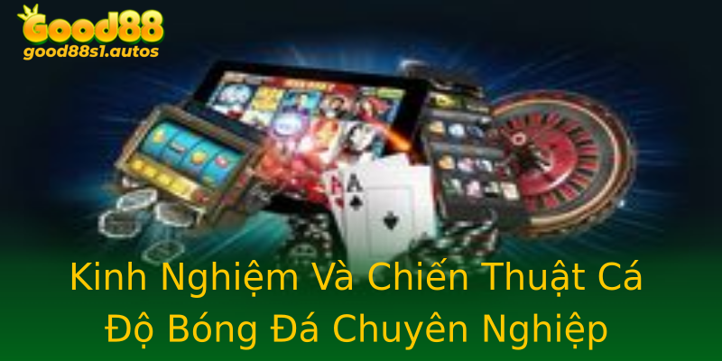 Kinh Nghiệm Và Chiến Thuật Cá Độ Bóng Đá Chuyên Nghiệp Kinh Nghiệm Và Chiến Thuật Cá Độ Bóng Đá Chuyên Nghiệp