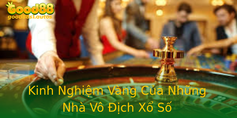 Kinh Nghiệm Vàng Của Những Nhà Vô Địch Xổ Số Kinh Nghiệm Vàng Của Những Nhà Vô Địch Xổ Số