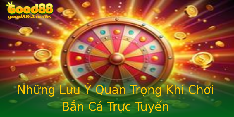 Những Lưu Ý Quan Trọng Khi Chơi Bắn Cá Trực Tuyến Những Lưu Ý Quan Trọng Khi Chơi Bắn Cá Trực Tuyến