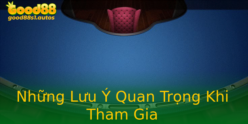 Những Lưu Ý Quan Trọng Khi Tham Gia Những Lưu Ý Quan Trọng Khi Tham Gia
