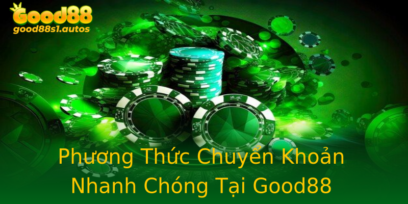 Phương Thức Chuyển Khoản Nhanh Chóng Tại Good88 Phương Thức Chuyển Khoản Nhanh Chóng Tại Good88