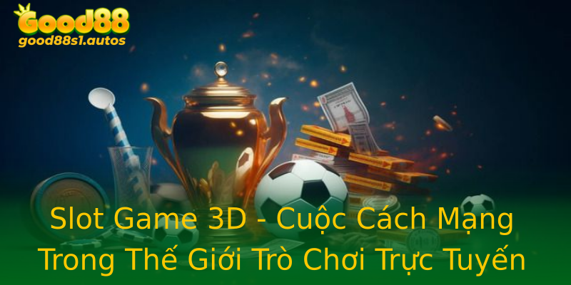 Slot Game 3D - Cuộc Cách Mạng Trong Thế Giới Trò Chơi Trực Tuyến Slot Game 3D - Cuộc Cách Mạng Trong Thế Giới Trò Chơi Trực Tuyến