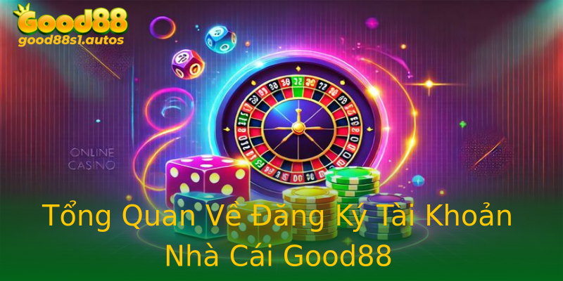 Tổng Quan Về Đăng Ký Tài Khoản Nhà Cái Good88 Tổng Quan Về Đăng Ký Tài Khoản Nhà Cái Good88