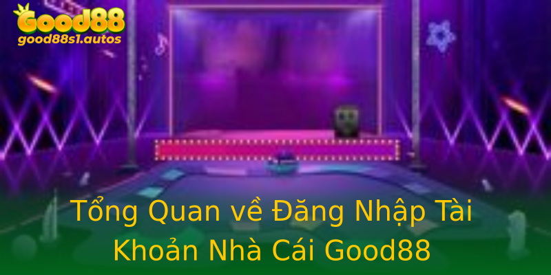 Tổng Quan về Đăng Nhập Tài Khoản Nhà Cái Good88 Tổng Quan về Đăng Nhập Tài Khoản Nhà Cái Good88