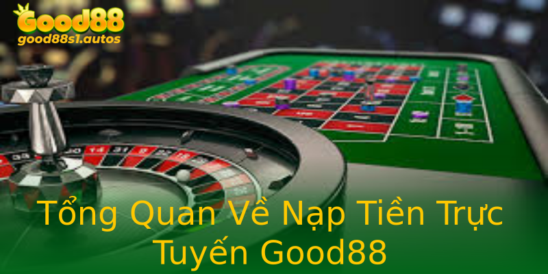 Tổng Quan Về Nạp Tiền Trực Tuyến Good88 Tổng Quan Về Nạp Tiền Trực Tuyến Good88