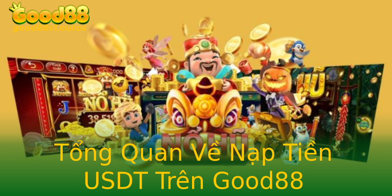 Tổng Quan Về Nạp Tiền USDT Trên Good88 Tổng Quan Về Nạp Tiền USDT Trên Good88