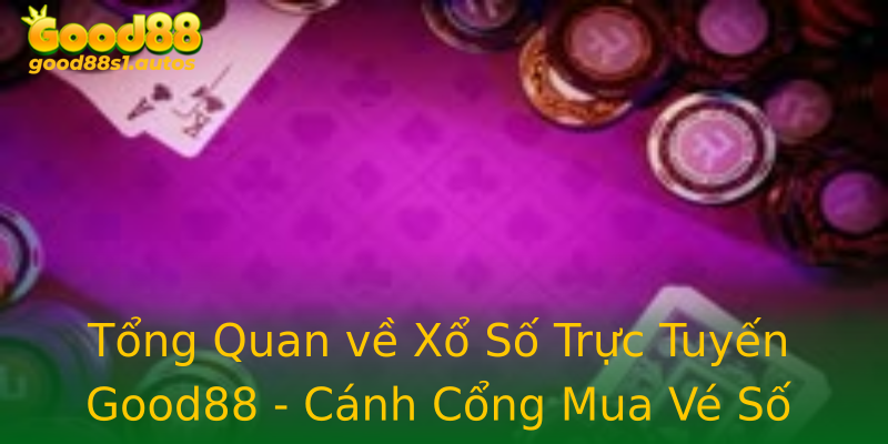 Tổng Quan về Xổ Số Trực Tuyến Good88 - Cánh Cổng Mua Vé Số Online Uy Tín Tổng Quan về Xổ Số Trực Tuyến Good88 - Cánh Cổng Mua Vé Số Online Uy Tín