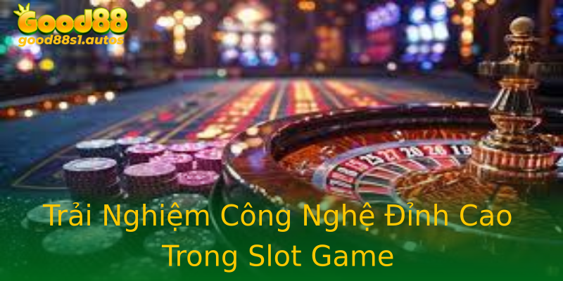 Trải Nghiệm Công Nghệ Đỉnh Cao Trong Slot Game Trải Nghiệm Công Nghệ Đỉnh Cao Trong Slot Game